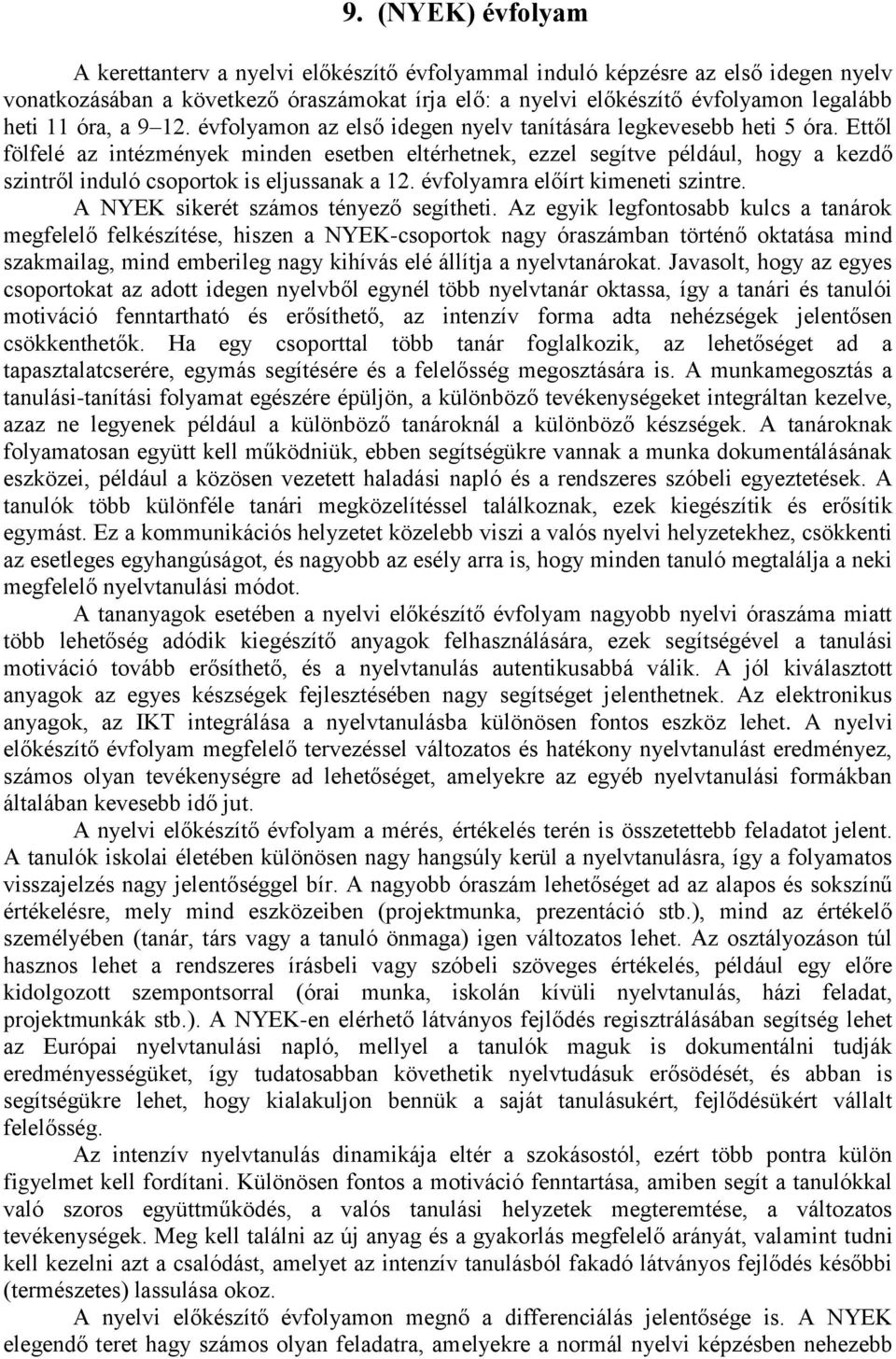 Ettől fölfelé az intézmények minden esetben eltérhetnek, ezzel segítve például, hogy a kezdő szintről induló csoportok is eljussanak a 12. évfolyamra előírt kimeneti szintre.