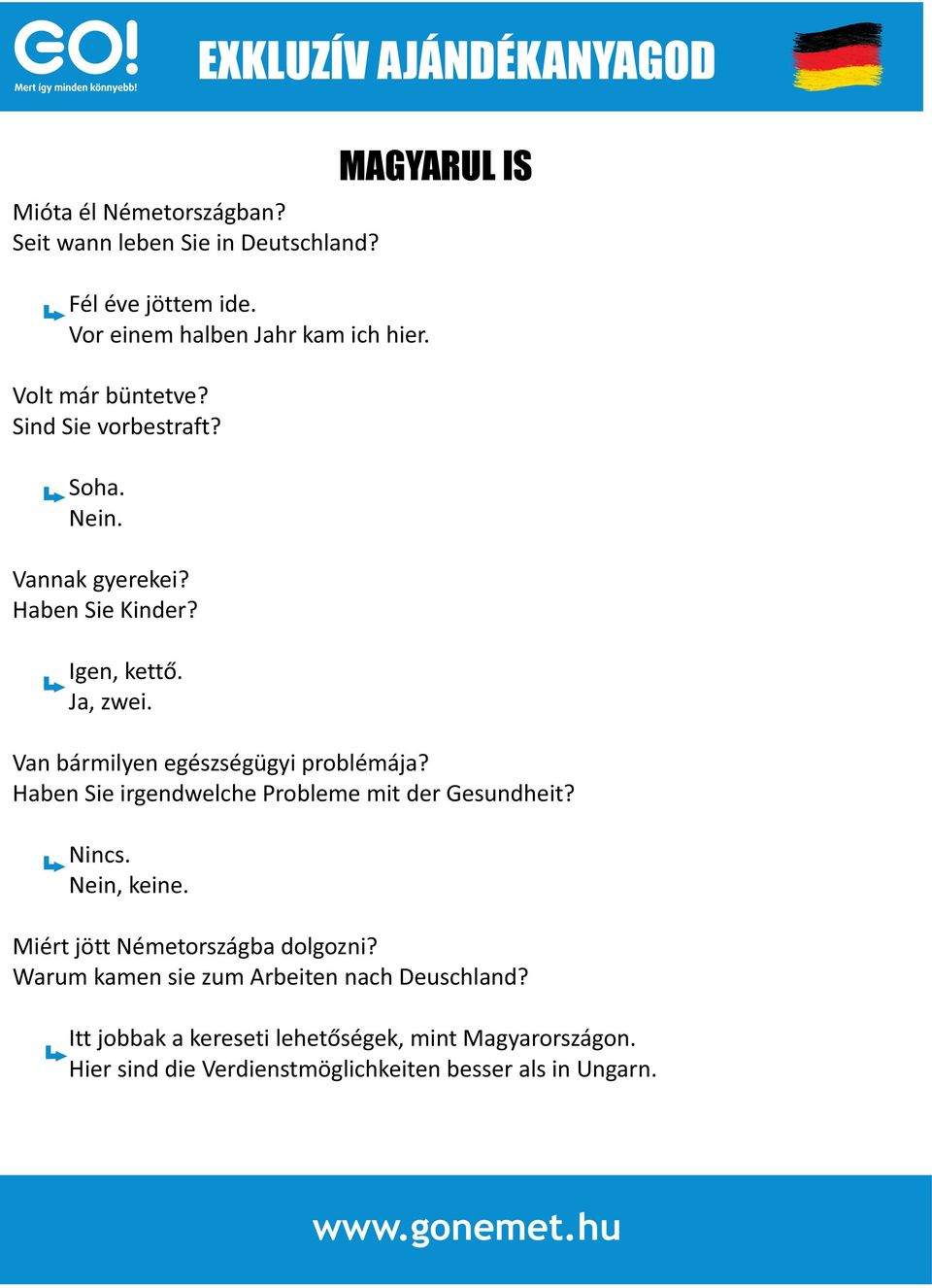 Van bármilyen egészségügyi problémája? Haben Sie irgendwelche Probleme mit der Gesundheit? Nincs. Nein, keine.