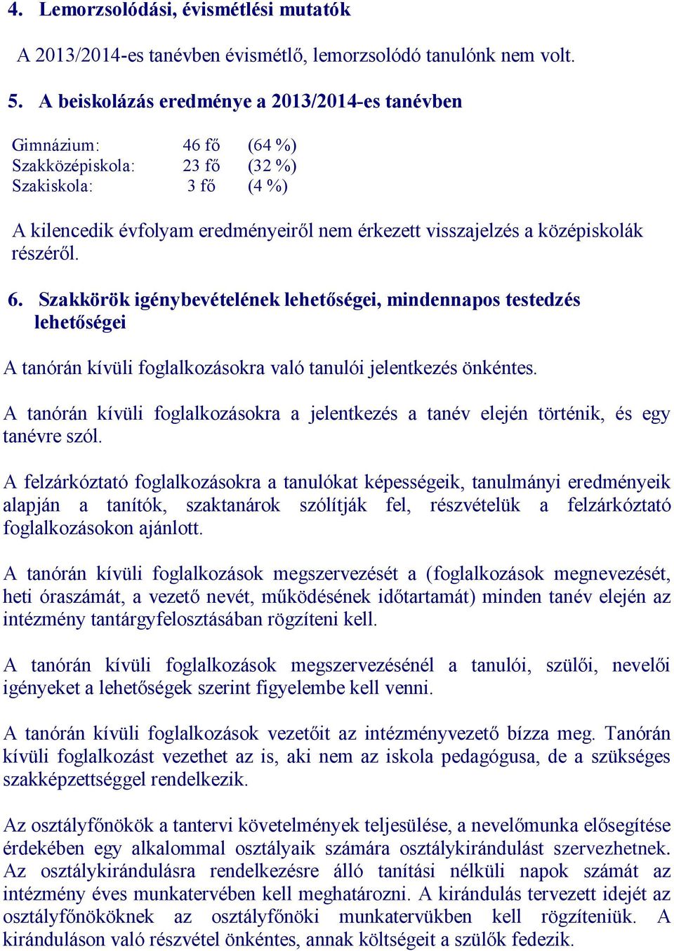 középiskolák részéről. 6. Szakkörök igénybevételének lehetőségei, mindennapos testedzés lehetőségei A tanórán kívüli foglalkozásokra való tanulói jelentkezés önkéntes.