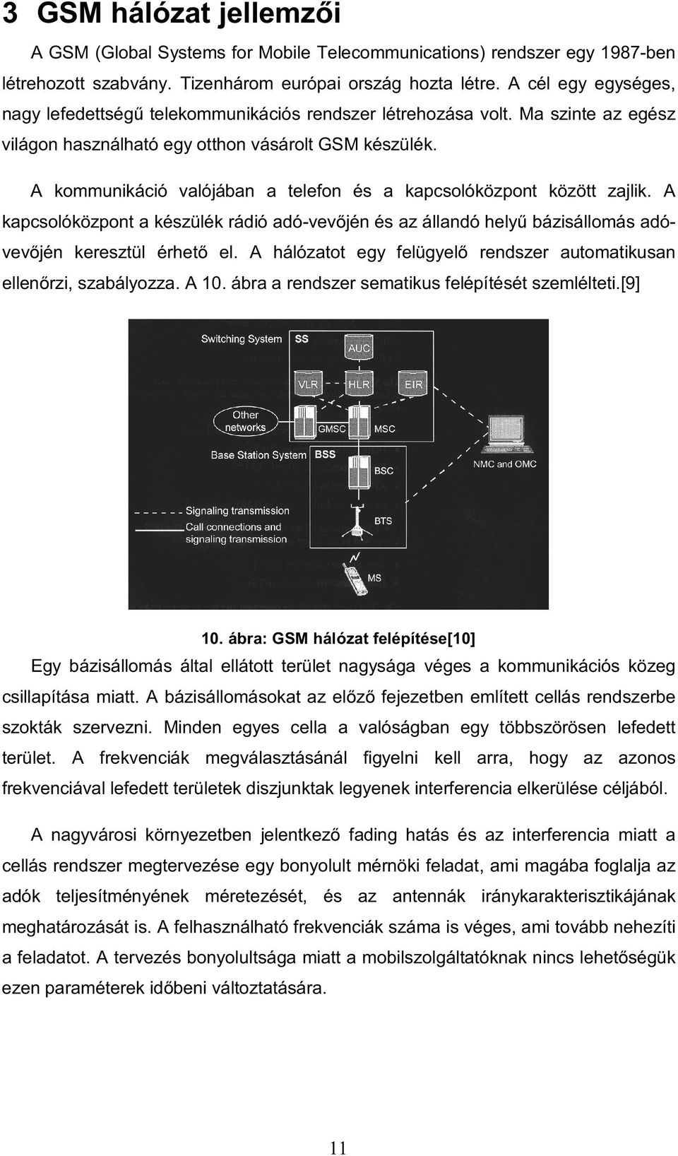 A kommunikáció valójában a telefon és a kapcsolóközpont között zajlik. A kapcsolóközpont a készülék rádió adó-vevőjén és az állandó helyű bázisállomás adóvevőjén keresztül érhető el.