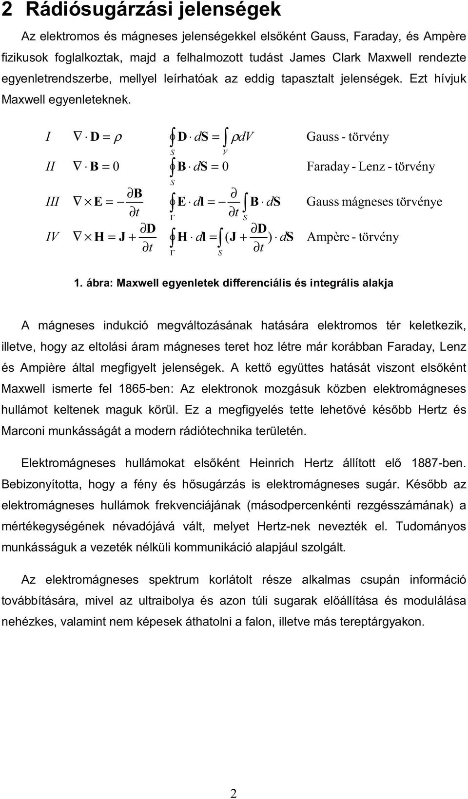 I II III IV D = ρ B = 0 B E = t D H = J + t S S Γ Γ D ds = B ds = 0 E dl = B ds t S D H dl = ( J + ) ds t S V ρdv Gauss - törvény Faraday - Lenz - törvény Gauss mágneses törvénye Ampère - törvény 1.