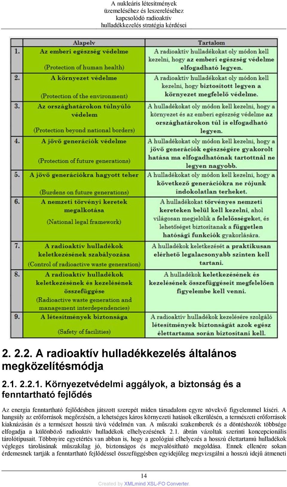 A hangsúly az erőforrások megőrzésén, a lehetséges káros környezeti hatások elkerülésén, a természeti erőforrások kiaknázásán és a természet hosszú távú védelmén van.