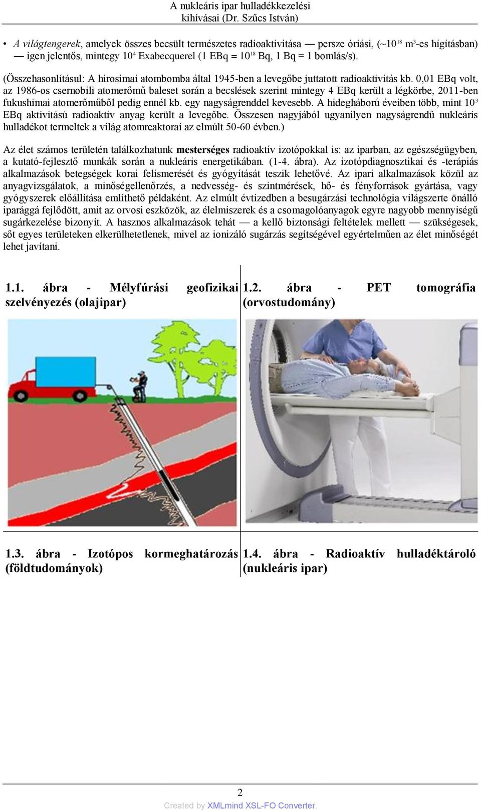 bomlás/s). (Összehasonlításul: A hirosimai atombomba által 1945-ben a levegőbe juttatott radioaktivitás kb.