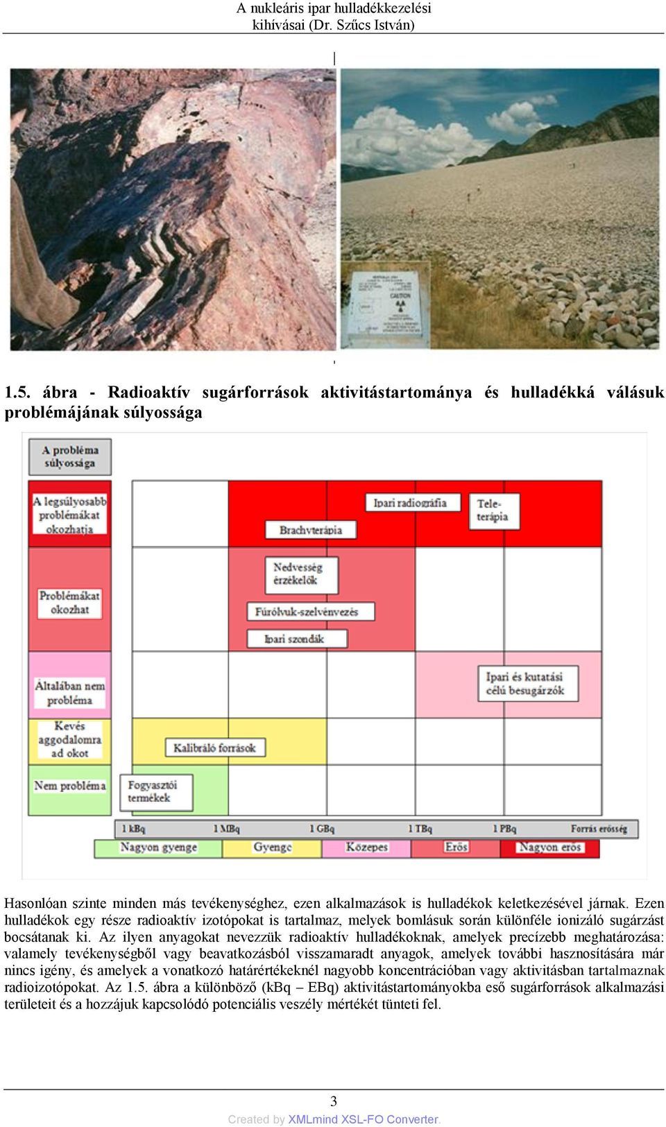 Ezen hulladékok egy része radioaktív izotópokat is tartalmaz, melyek bomlásuk során különféle ionizáló sugárzást bocsátanak ki.