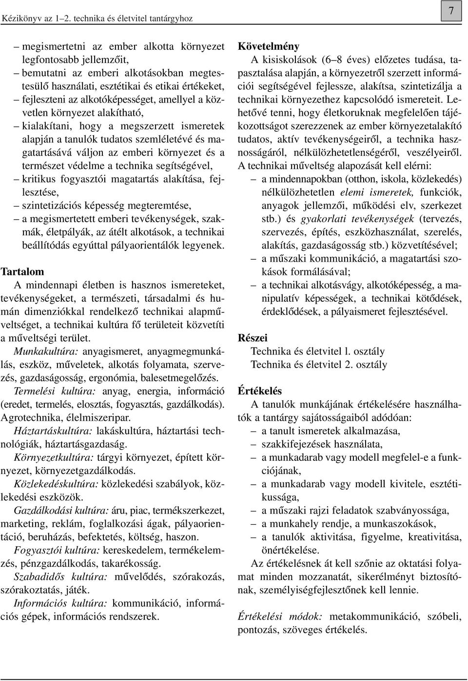 fejleszteni az alkotóképességet, amellyel a közvetlen környezet alakítható, kialakítani, hogy a megszerzett ismeretek alapján a tanulók tudatos szemléletévé és magatartásává váljon az emberi