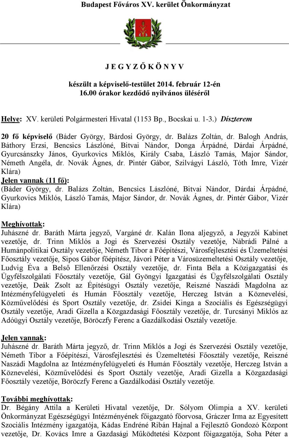 Balogh András, Báthory Erzsi, Bencsics Lászlóné, Bitvai Nándor, Donga Árpádné, Dárdai Árpádné, Gyurcsánszky János, Gyurkovics Miklós, Király Csaba, László Tamás, Major Sándor, Németh Angéla, dr.