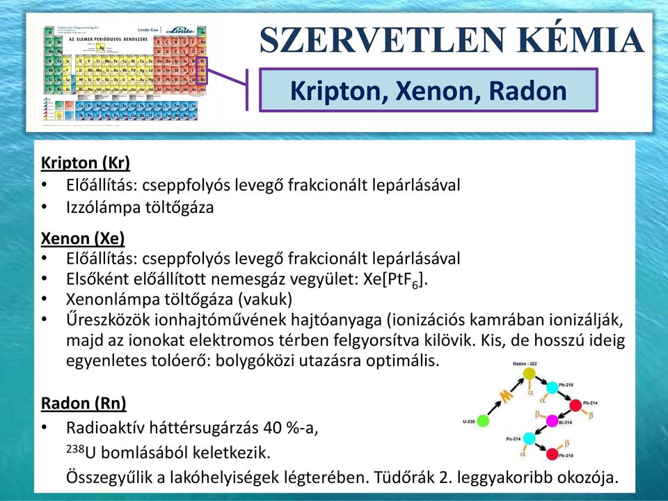 Xenonlámpa töltőgáza (vakuk) Űreszközök ionhajtóművének hajtóanyaga (ionizációs kamrában ionizálják, majd az ionokat elektromos térben felgyorsítva