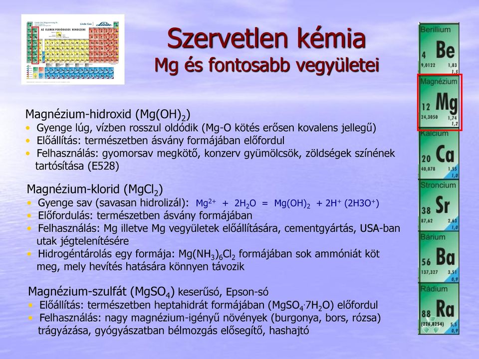 természetben ásvány formájában Felhasználás: Mg illetve Mg vegyületek előállítására, cementgyártás, USA-ban utak jégtelenítésére Hidrogéntárolás egy formája: Mg(NH 3 ) 6 Cl 2 formájában sok ammóniát