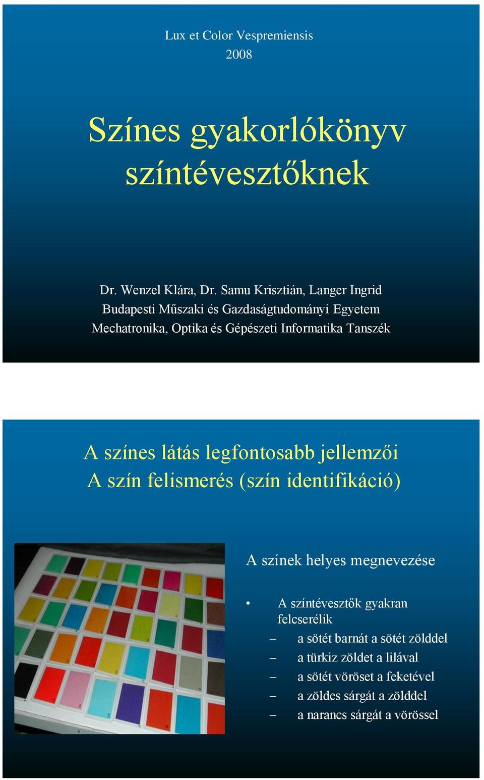 Tanszék A színes látás legfontosabb jellemzői A szín felismerés (szín identifikáció) A színek helyes megnevezése A