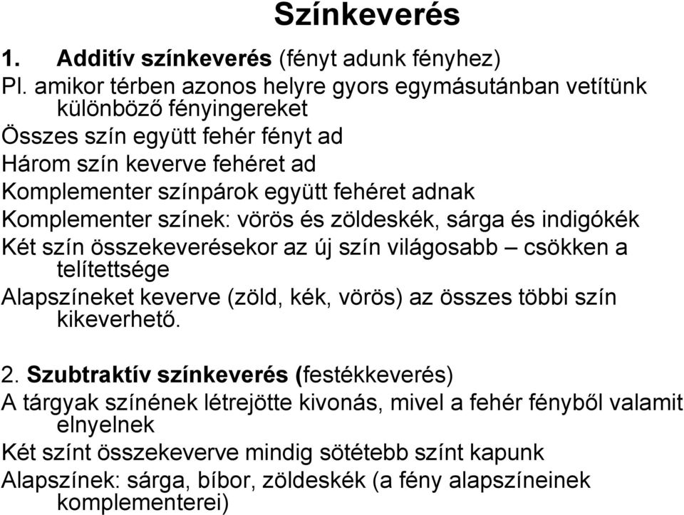 fehéret adnak Komplementer színek: vörös és zöldeskék, sárga és indigókék Két szín összekeverésekor az új szín világosabb csökken a telítettsége Alapszíneket keverve (zöld,