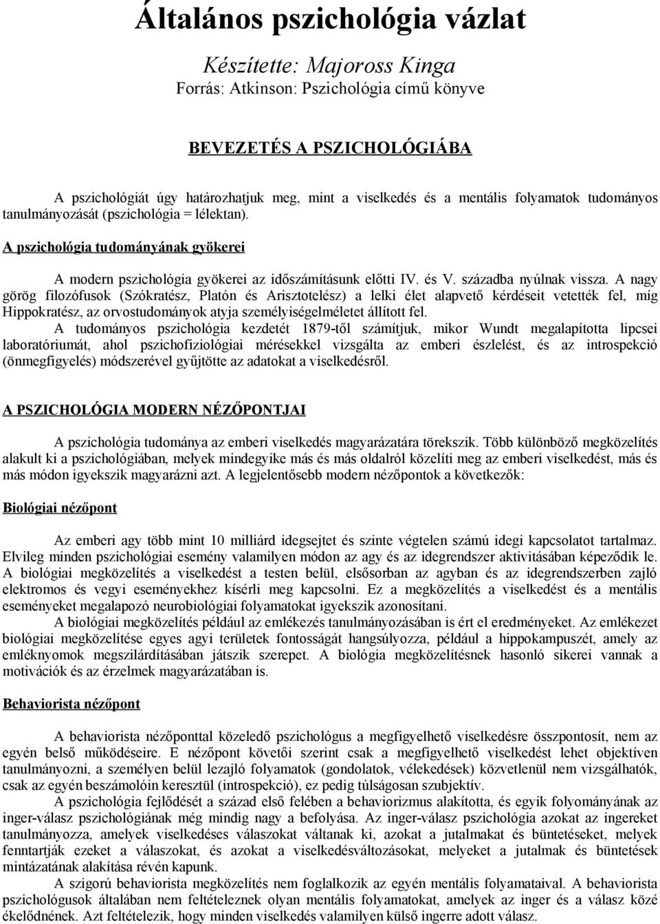 A nagy görög filozófusok (Szókratész, Platón és Arisztotelész) a lelki élet alapvető kérdéseit vetették fel, míg Hippokratész, az orvostudományok atyja személyiségelméletet állított fel.