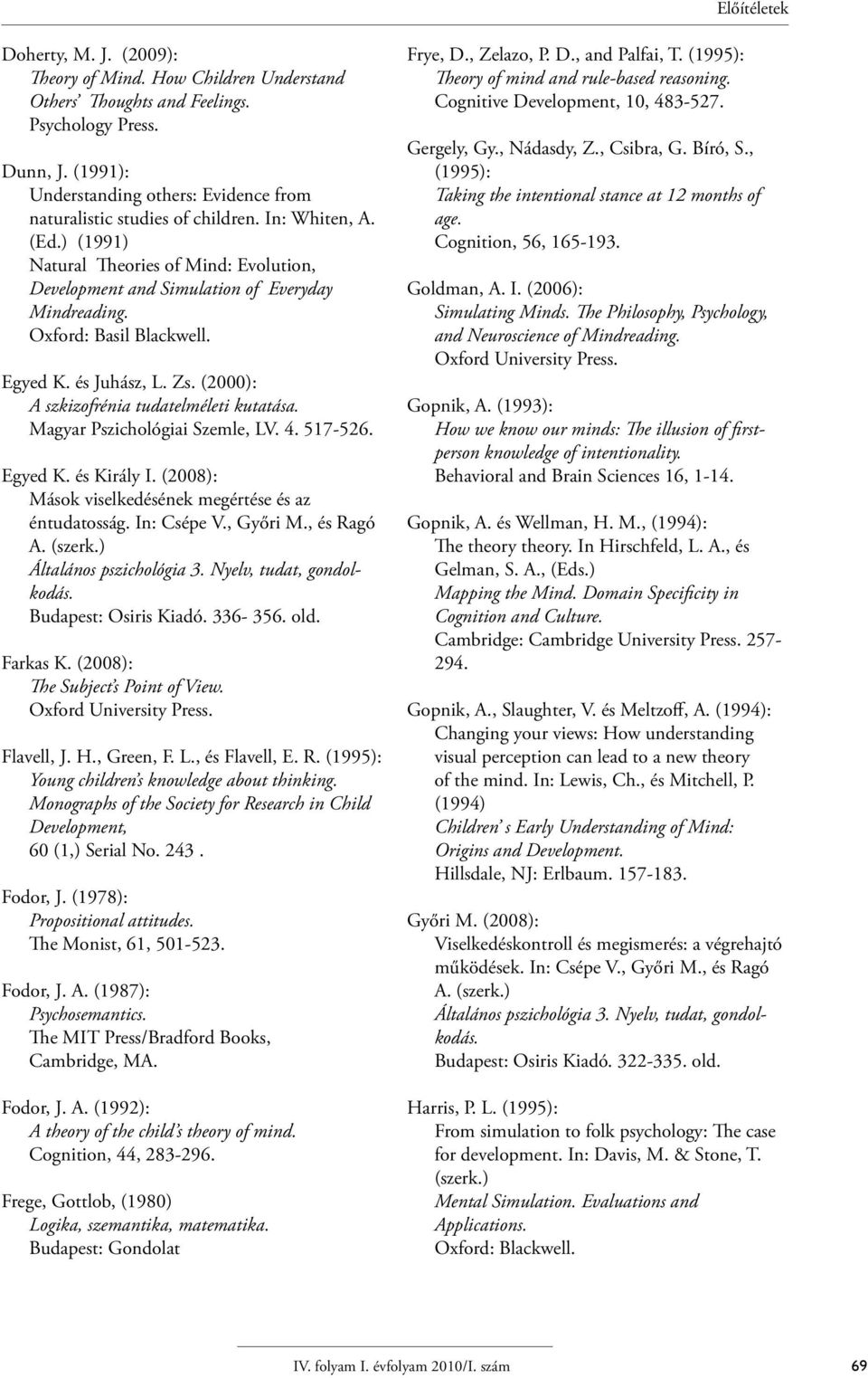 Oxford: Basil Blackwell. Egyed K. és Juhász, L. Zs. (2000): A szkizofrénia tudatelméleti kutatása. Magyar Pszichológiai Szemle, LV. 4. 517-526. Egyed K. és Király I.