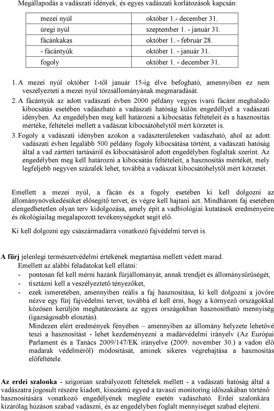 2. A fácántyúk az adott vadászati évben 2000 példány vegyes ivarú fácánt meghaladó kibocsátás esetében vadászható a vadászati hatóság külön engedéllyel a vadászati idényben.