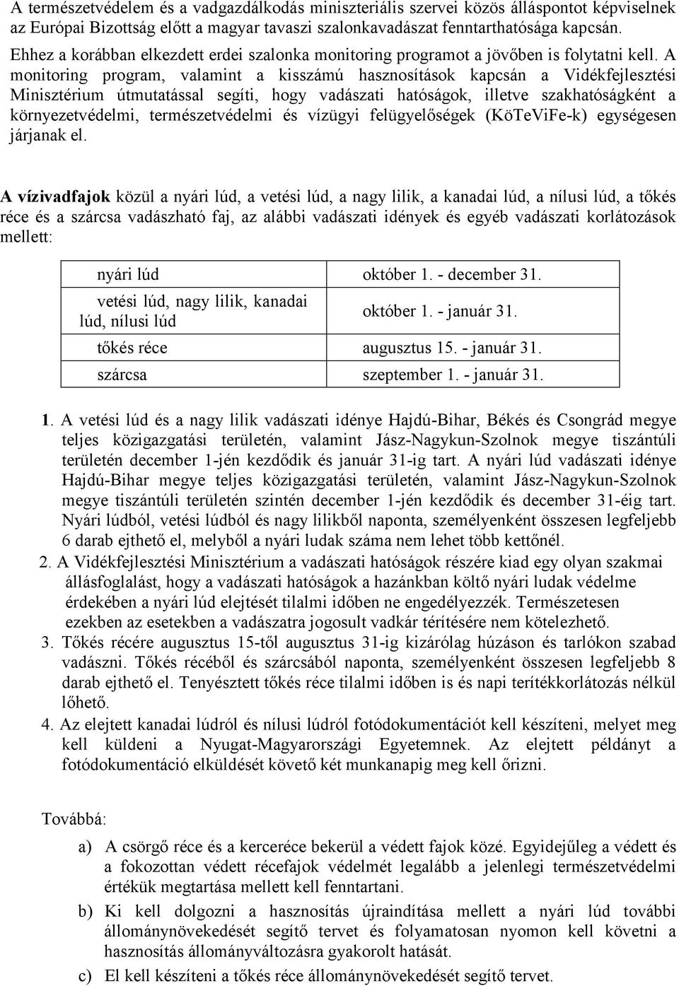A monitoring program, valamint a kisszámú hasznosítások kapcsán a Vidékfejlesztési Minisztérium útmutatással segíti, hogy vadászati hatóságok, illetve szakhatóságként a környezetvédelmi,