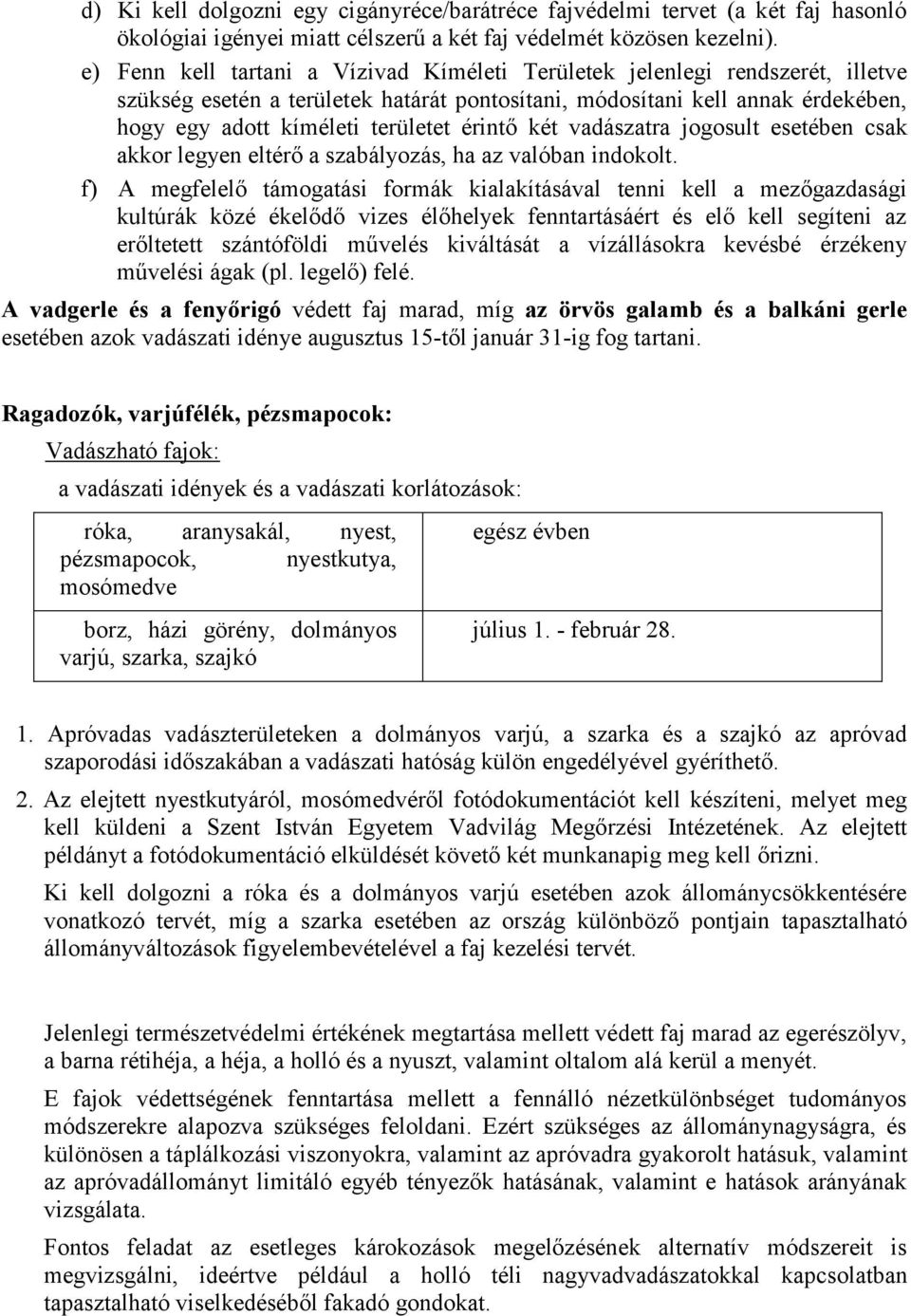 érintő két vadászatra jogosult esetében csak akkor legyen eltérő a szabályozás, ha az valóban indokolt.