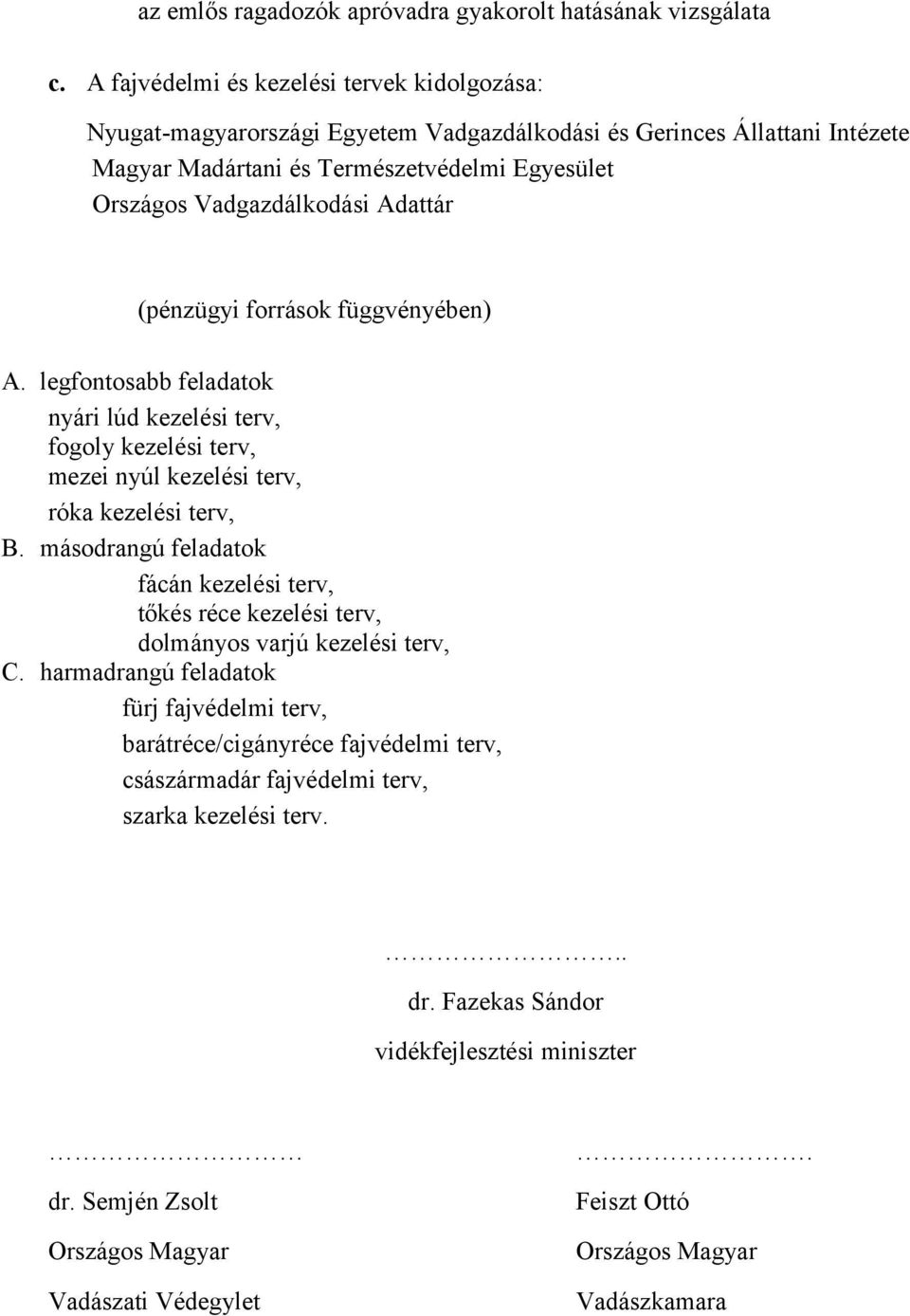 Adattár (pénzügyi források függvényében) A. legfontosabb feladatok nyári lúd kezelési terv, fogoly kezelési terv, mezei nyúl kezelési terv, róka kezelési terv, B.