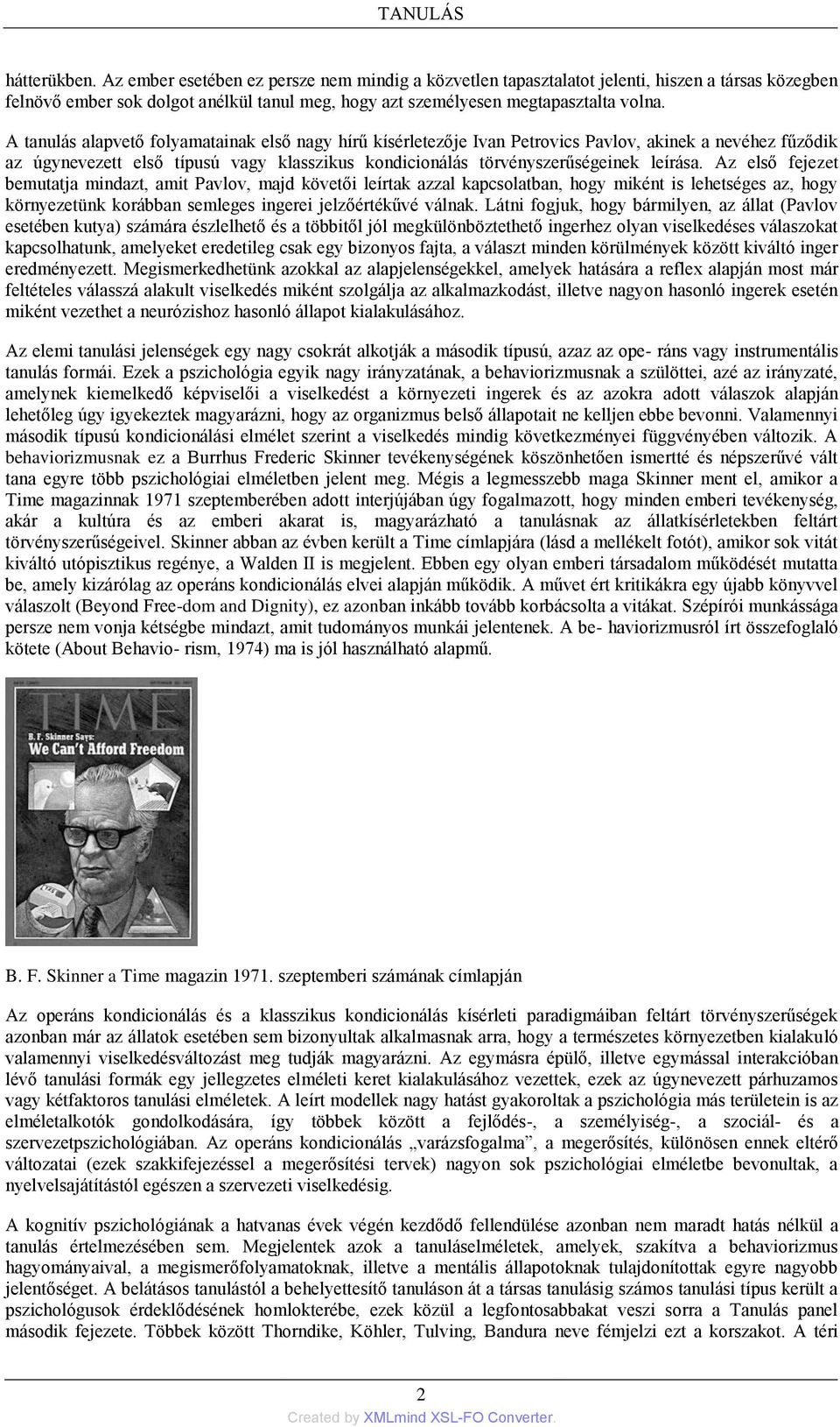 A tanulás alapvető folyamatainak első nagy hírű kísérletezője Ivan Petrovics Pavlov, akinek a nevéhez fűződik az úgynevezett első típusú vagy klasszikus kondicionálás törvényszerűségeinek leírása.
