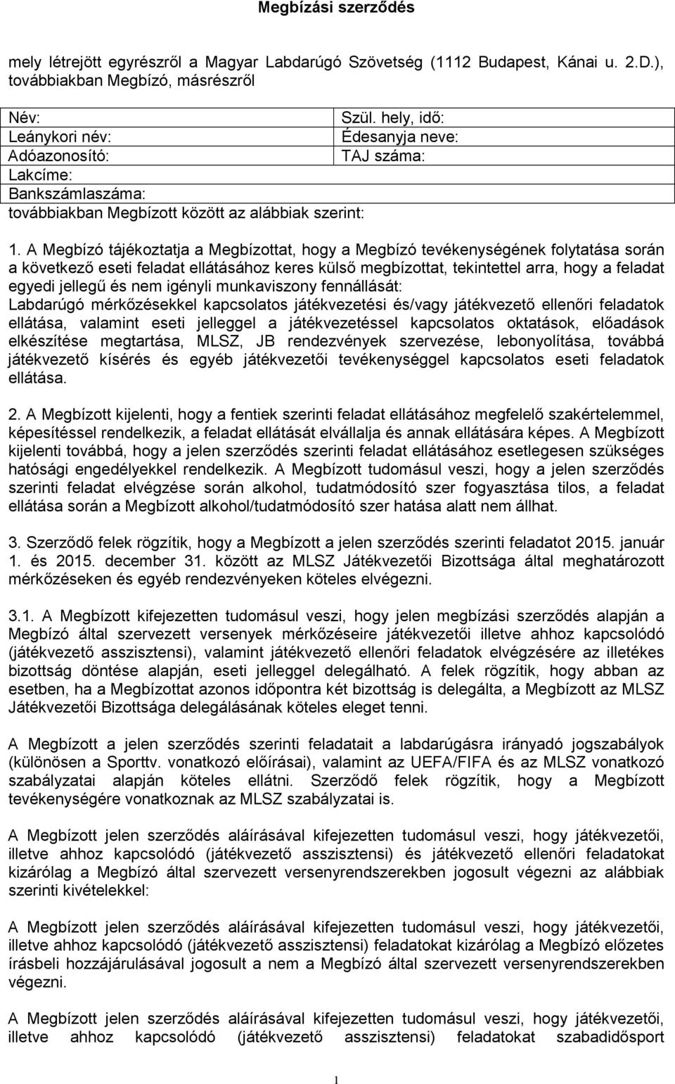 A Megbízó tájékoztatja a Megbízottat, hogy a Megbízó tevékenységének folytatása során a következő eseti feladat ellátásához keres külső megbízottat, tekintettel arra, hogy a feladat egyedi jellegű és