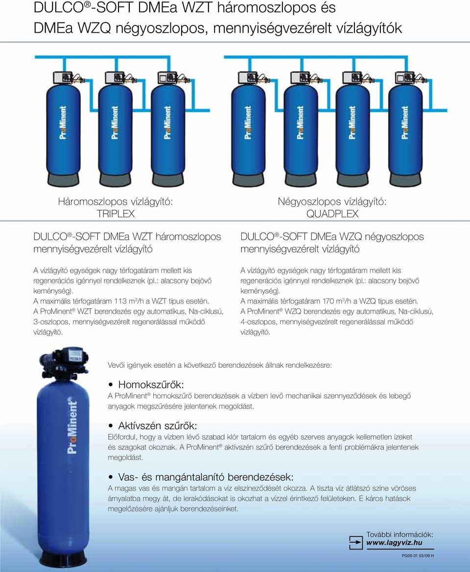 A ProMinent WZT berendezés egy automatikus, Na-ciklusú, 3-oszlopos, mennyiségvezérelt regenerálással mûködô vízlágyító.