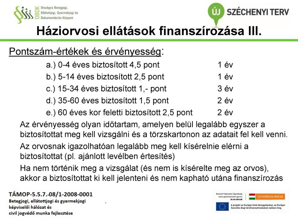 egyszer a biztosítottat meg kell vizsgálni és a törzskartonon az adatait fel kell venni Az orvosnak igazolhatóan legalább meg kell kísérelnie elérni a biztosítottat (pl