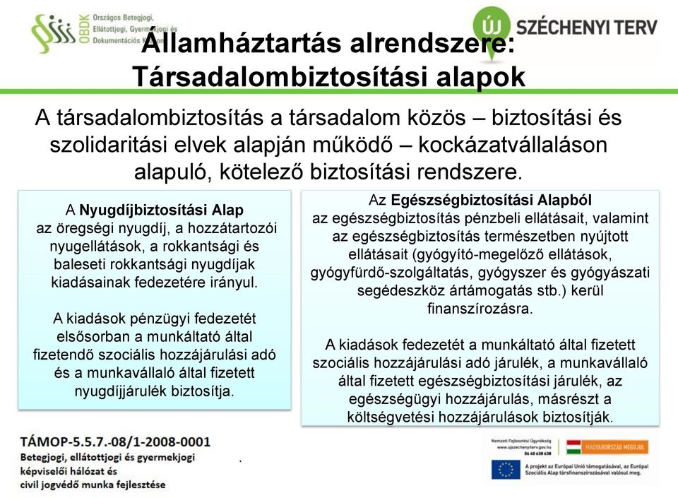 elsősorban a munkáltató által fizetendő szociális hozzájárulási adó és a munkavállaló által fizetett nyugdíjjárulék biztosítja Az Egészségbiztosítási Alapból az egészségbiztosítás pénzbeli