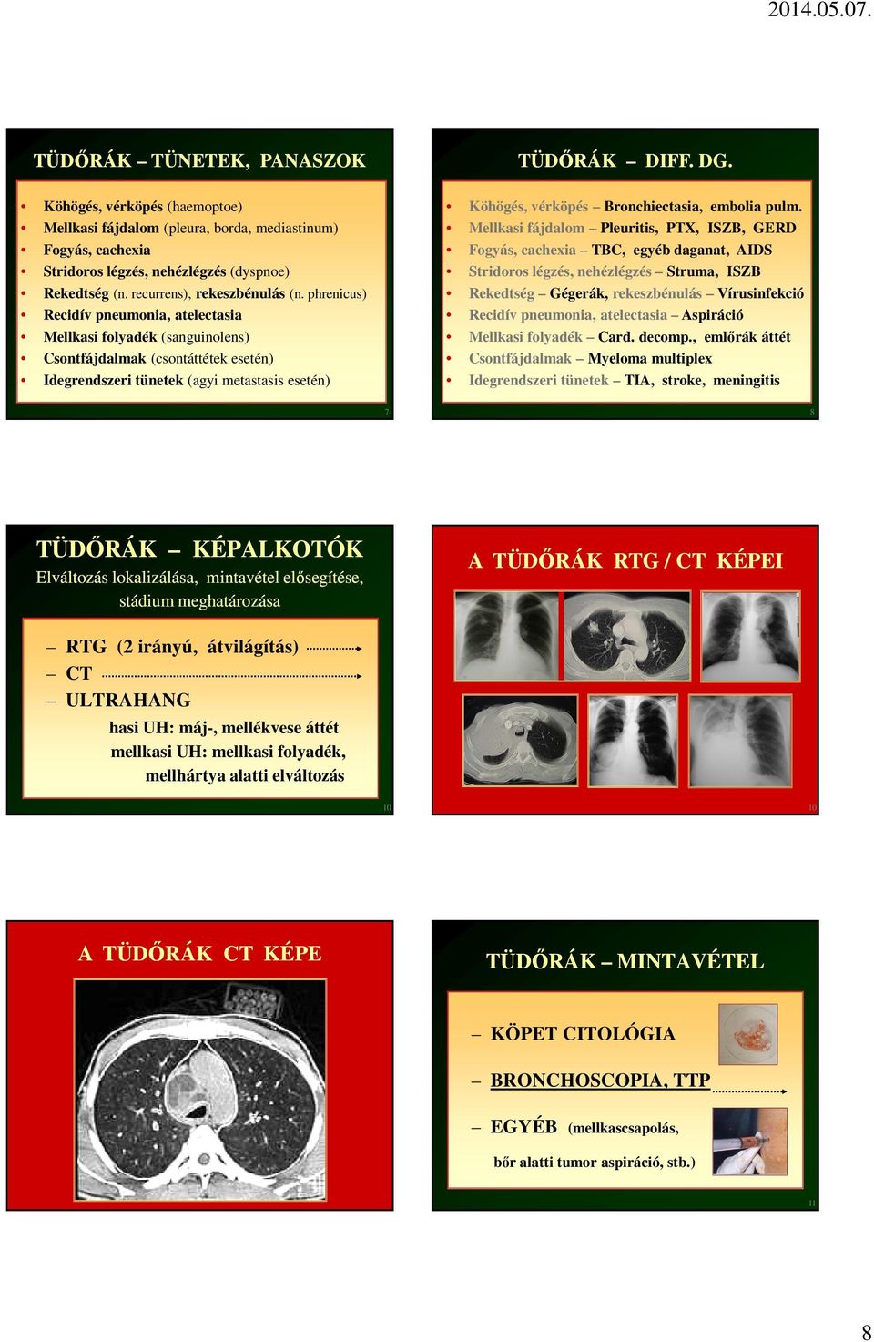 phrenicus) Recidív pneumonia, atelectasia Mellkasi folyadék (sanguinolens) Csontfájdalmak (csontáttétek esetén) Idegrendszeri tünetek (agyi metastasis esetén) TÜDŐRÁK DIFF. DG.