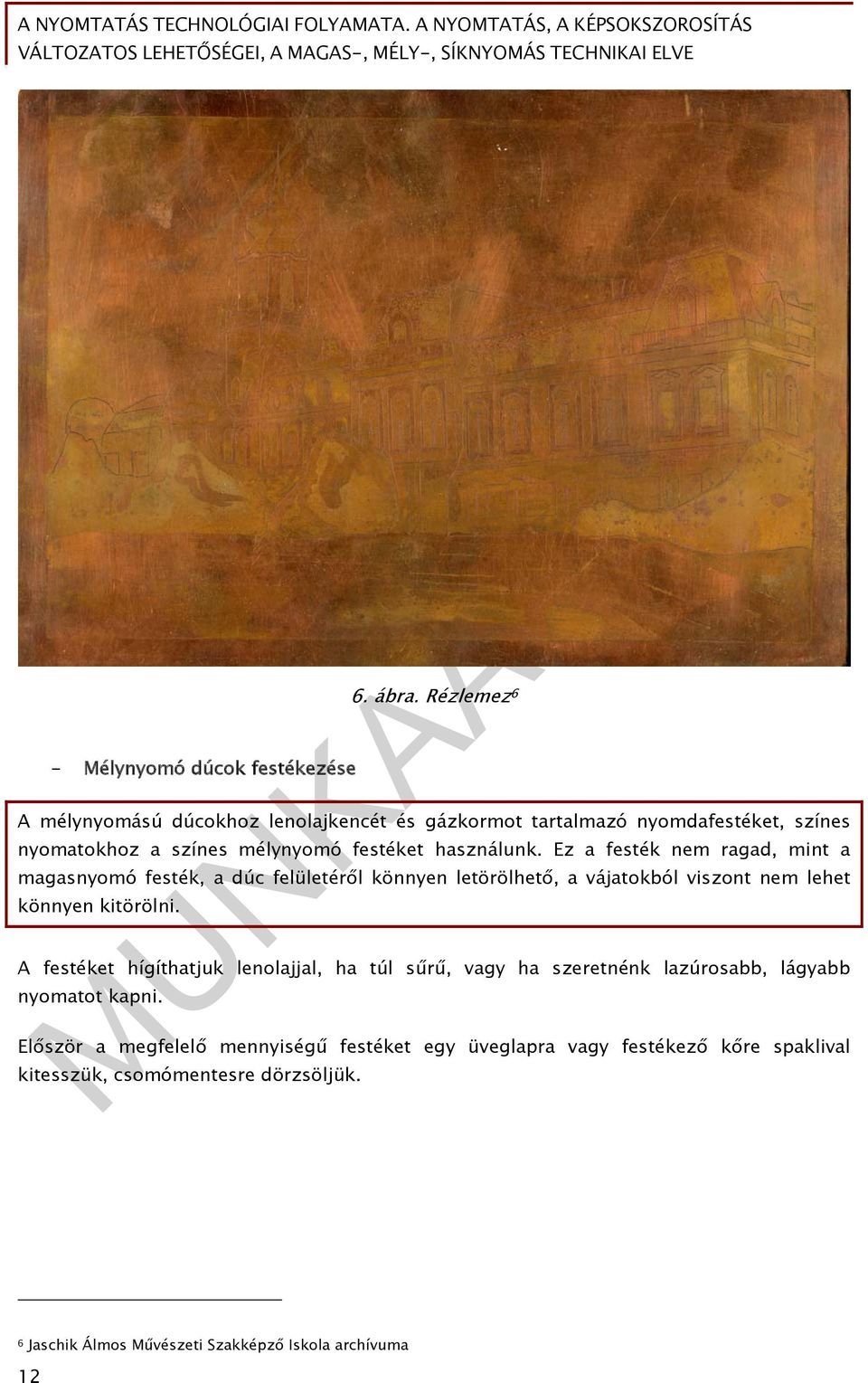 Ez a festék nem ragad, mint a magasnyomó festék, a dúc felületéről könnyen letörölhető, a vájatokból viszont nem lehet könnyen kitörölni.