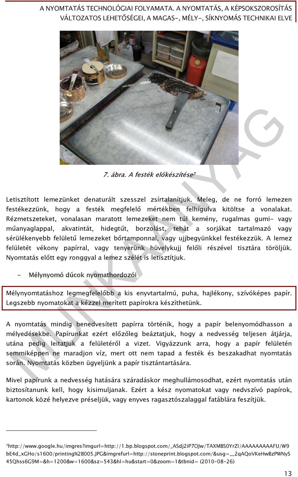 bőrtamponnal, vagy ujjbegyünkkel festékezzük. A lemez felületét vékony papírral, vagy tenyerünk hüvelykujj felőli részével tisztára töröljük.