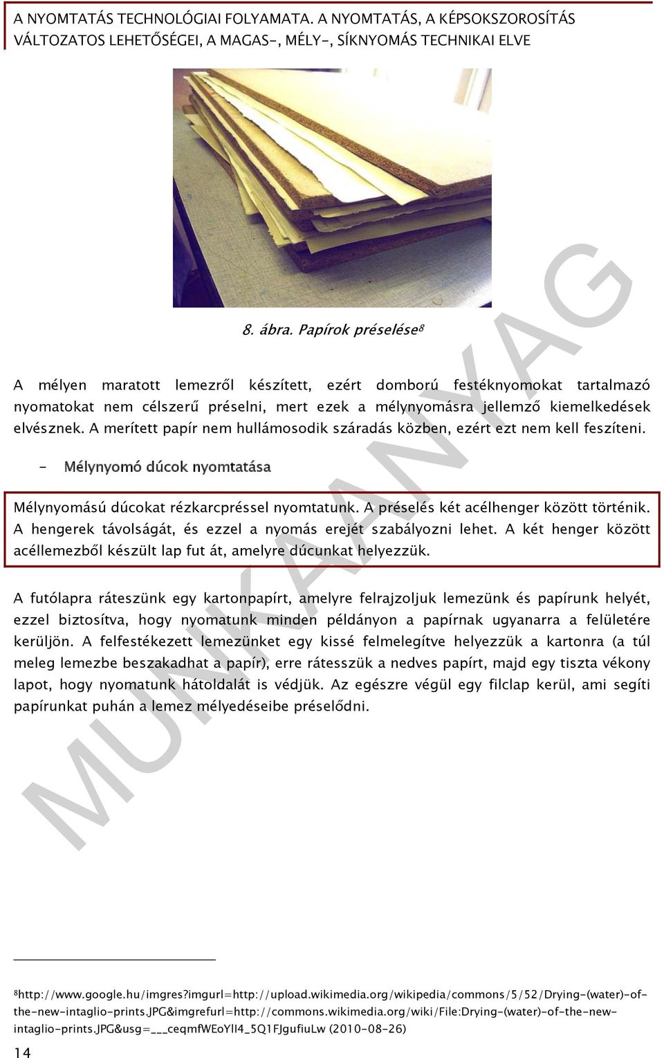A hengerek távolságát, és ezzel a nyomás erejét szabályozni lehet. A két henger között acéllemezből készült lap fut át, amelyre dúcunkat helyezzük.