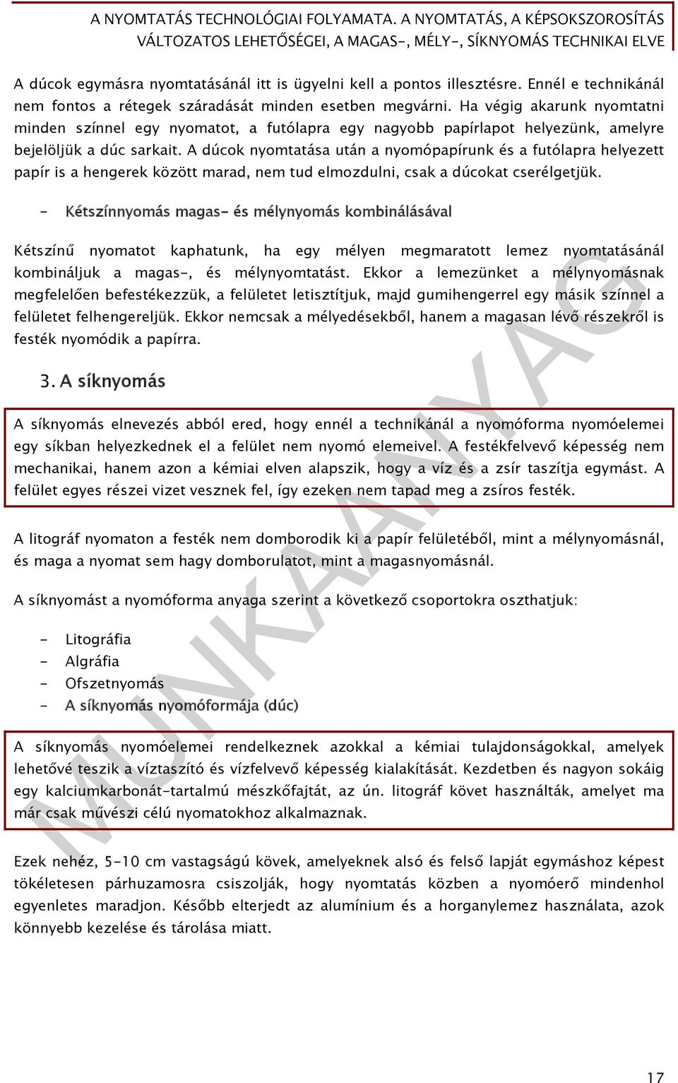 A dúcok nyomtatása után a nyomópapírunk és a futólapra helyezett papír is a hengerek között marad, nem tud elmozdulni, csak a dúcokat cserélgetjük.