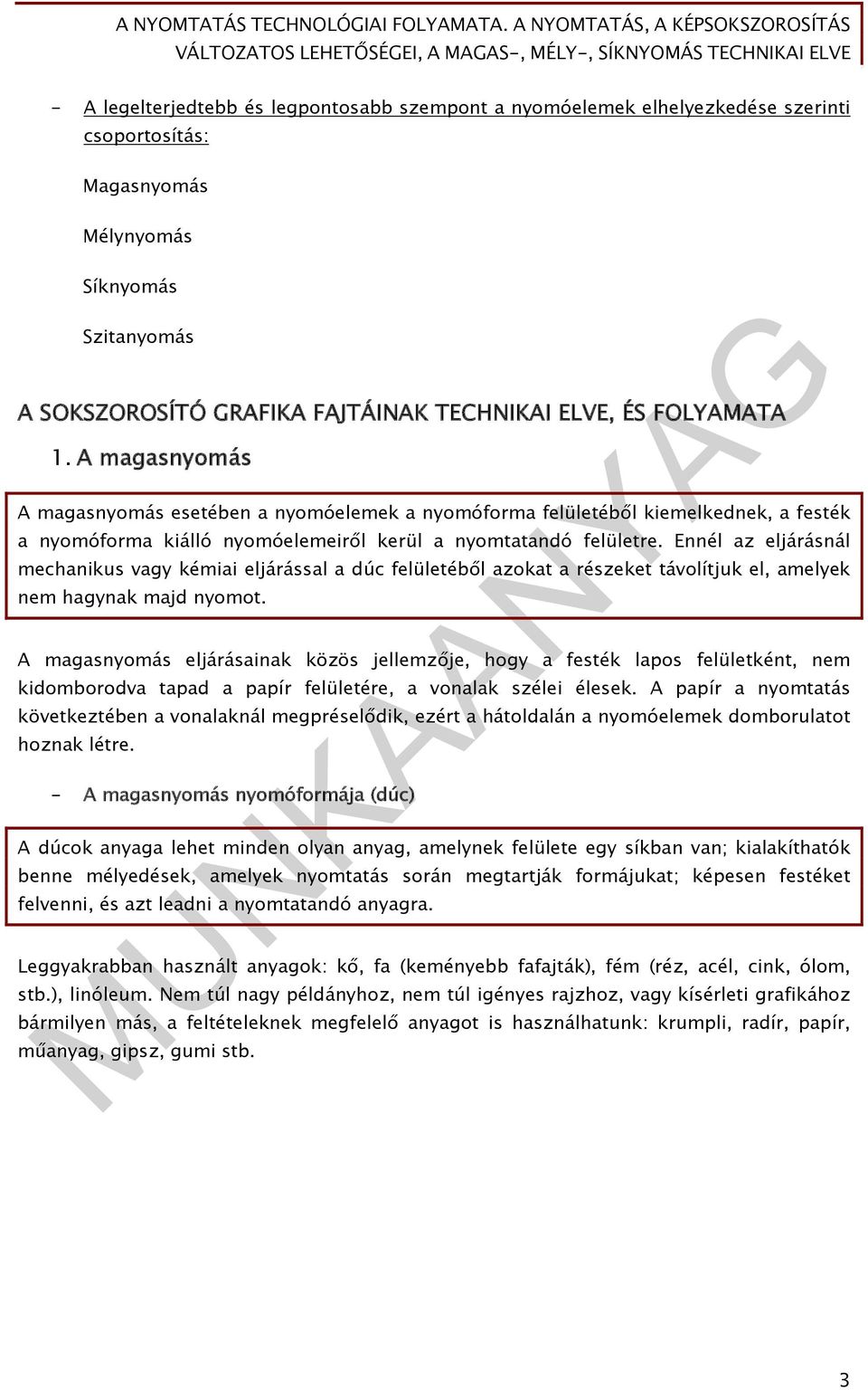 Ennél az eljárásnál mechanikus vagy kémiai eljárással a dúc felületéből azokat a részeket távolítjuk el, amelyek nem hagynak majd nyomot.