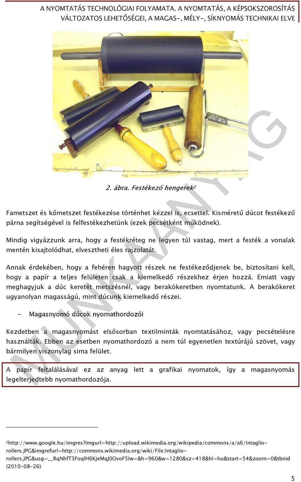 Annak érdekében, hogy a fehéren hagyott részek ne festékeződjenek be, biztosítani kell, hogy a papír a teljes felületen csak a kiemelkedő részekhez érjen hozzá.