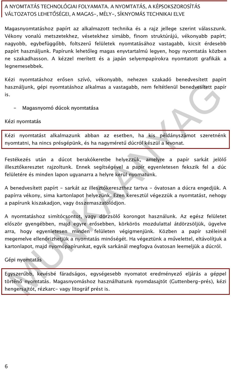 Papírunk lehetőleg magas enyvtartalmú legyen, hogy nyomtatás közben ne szakadhasson. A kézzel merített és a japán selyempapírokra nyomtatott grafikák a legnemesebbek.