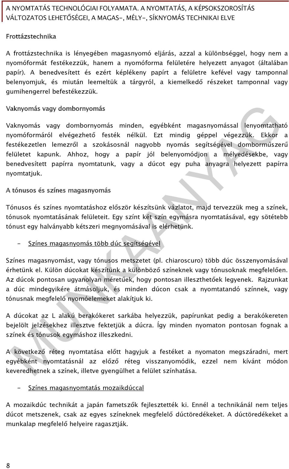 Vaknyomás vagy dombornyomás Vaknyomás vagy dombornyomás minden, egyébként magasnyomással lenyomtatható nyomóformáról elvégezhető festék nélkül. Ezt mindig géppel végezzük.