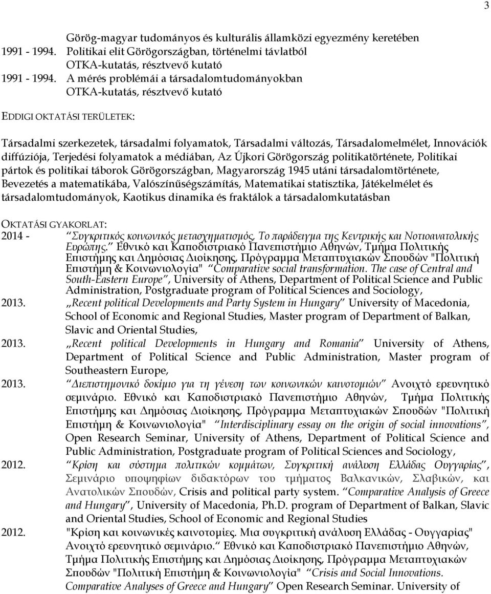 diffúziója, Terjedési folyamatok a médiában, Az Újkori Görögország politikatörténete, Politikai pártok és politikai táborok Görögországban, Magyarország 1945 utáni társadalomtörténete, Bevezetés a