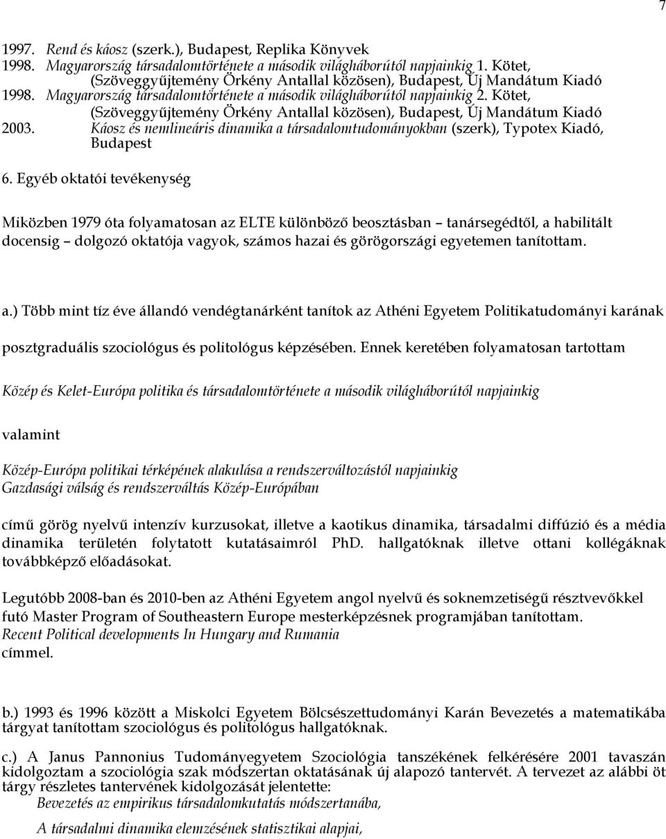 Kötet, (Szöveggyűjtemény Örkény Antallal közösen), Budapest, Új Mandátum Kiadó 2003. Káosz és nemlineáris dinamika a társadalomtudományokban (szerk), Typotex Kiadó, Budapest 6.