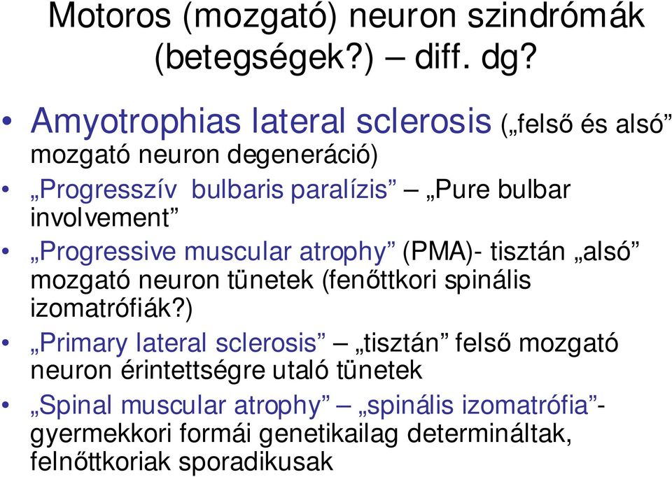 involvement Progressive muscular atrophy (PMA)- tisztán alsó mozgató neuron tünetek (fenıttkori spinális izomatrófiák?