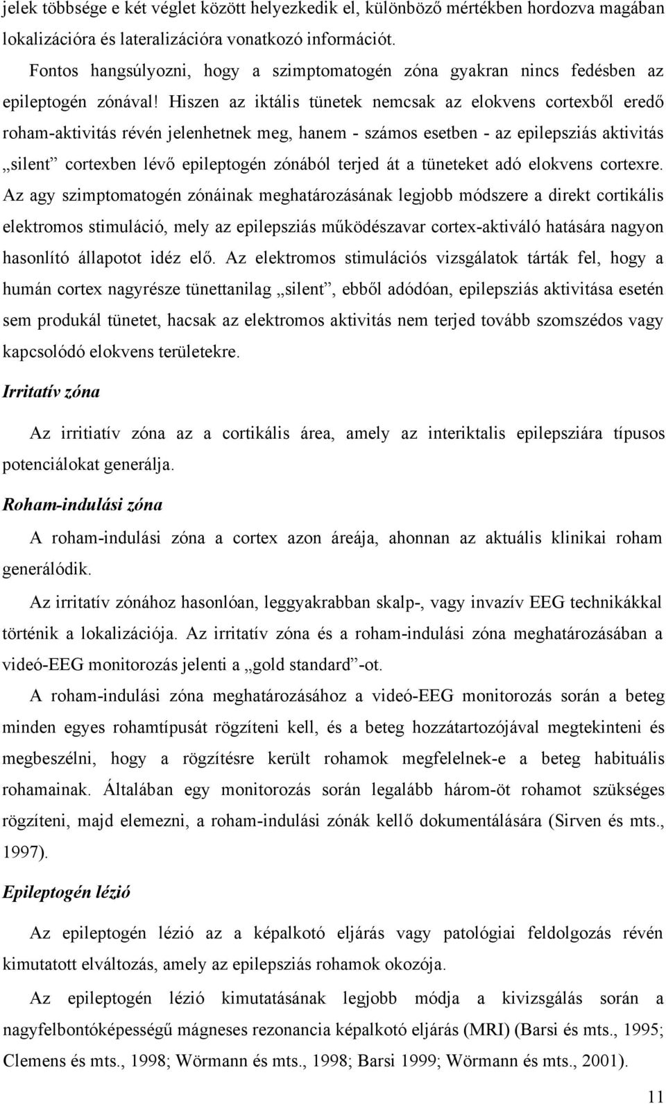 Hiszen az iktális tünetek nemcsak az elokvens cortexből eredő roham-aktivitás révén jelenhetnek meg, hanem - számos esetben - az epilepsziás aktivitás silent cortexben lévő epileptogén zónából terjed