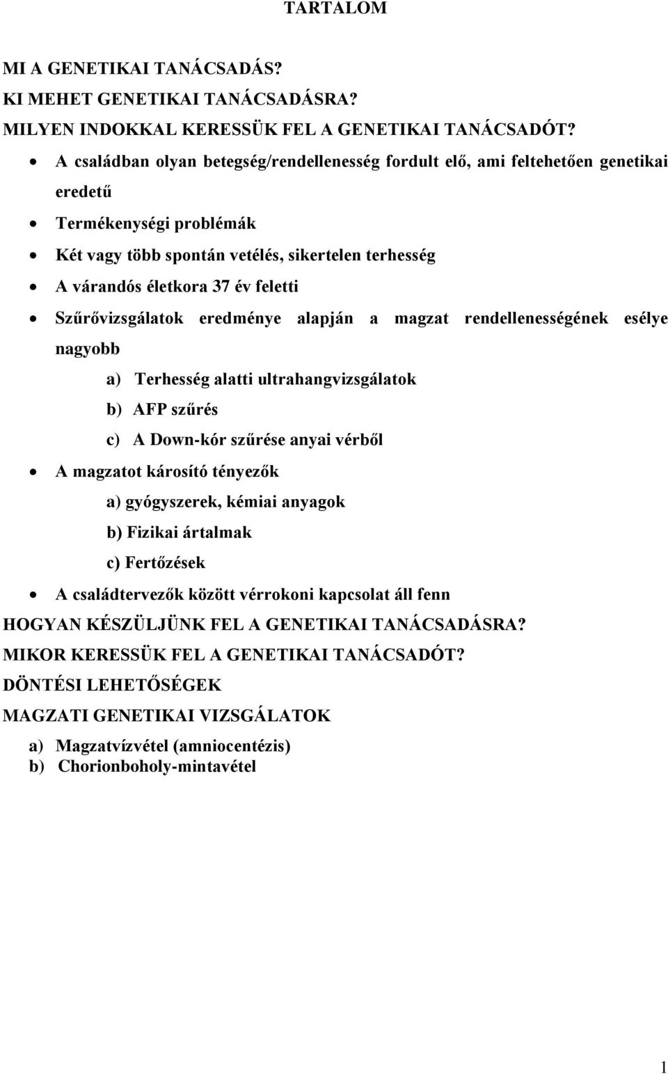 Szűrővizsgálatok eredménye alapján a magzat rendellenességének esélye nagyobb a) Terhesség alatti ultrahangvizsgálatok b) AFP szűrés c) A Down-kór szűrése anyai vérből A magzatot károsító tényezők a)
