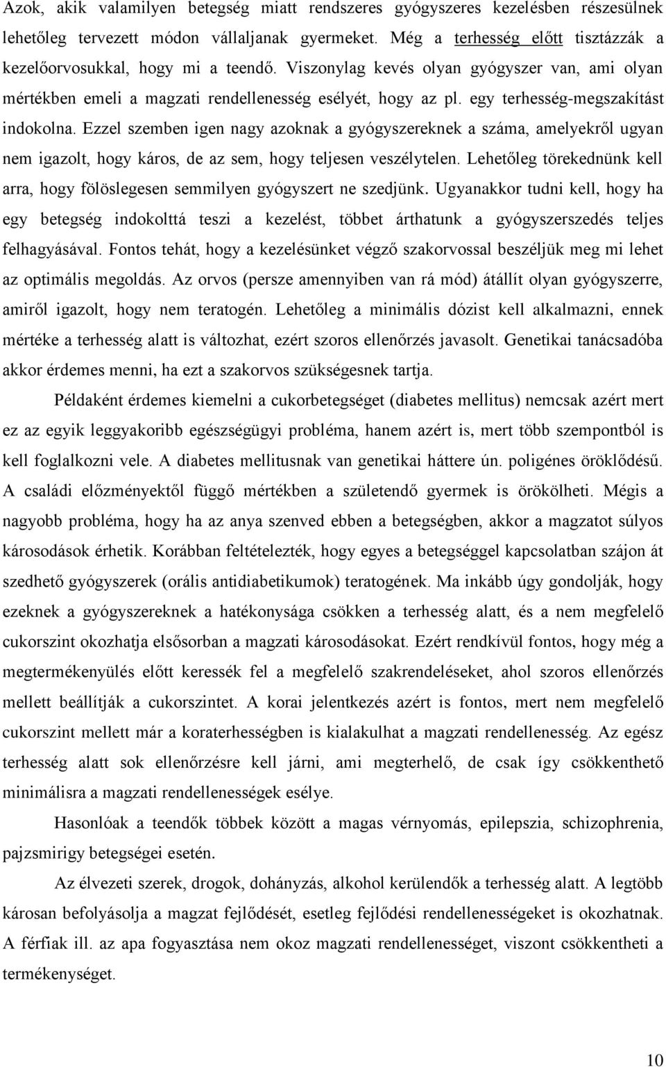 egy terhesség-megszakítást indokolna. Ezzel szemben igen nagy azoknak a gyógyszereknek a száma, amelyekről ugyan nem igazolt, hogy káros, de az sem, hogy teljesen veszélytelen.