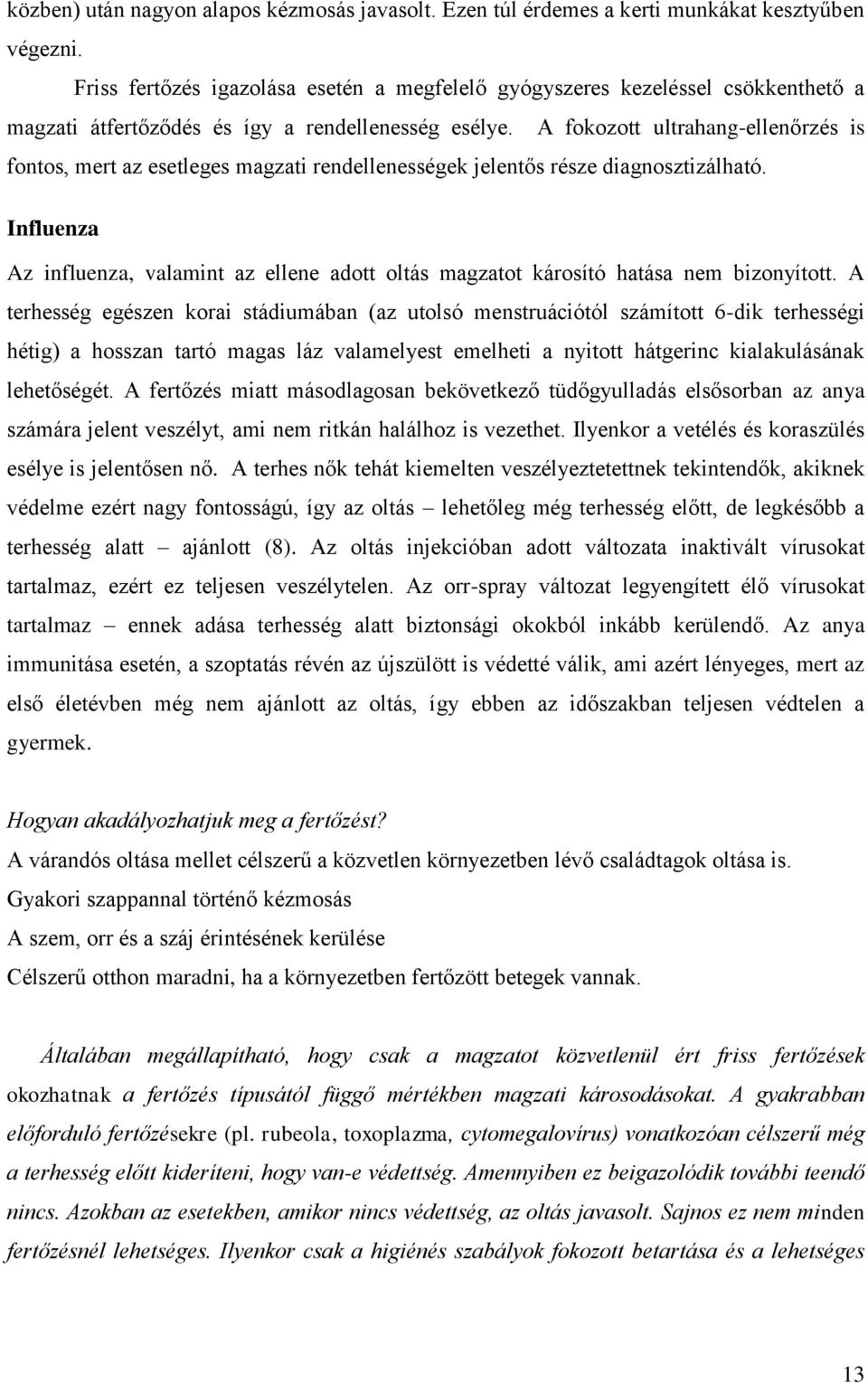 A fokozott ultrahang-ellenőrzés is fontos, mert az esetleges magzati rendellenességek jelentős része diagnosztizálható.