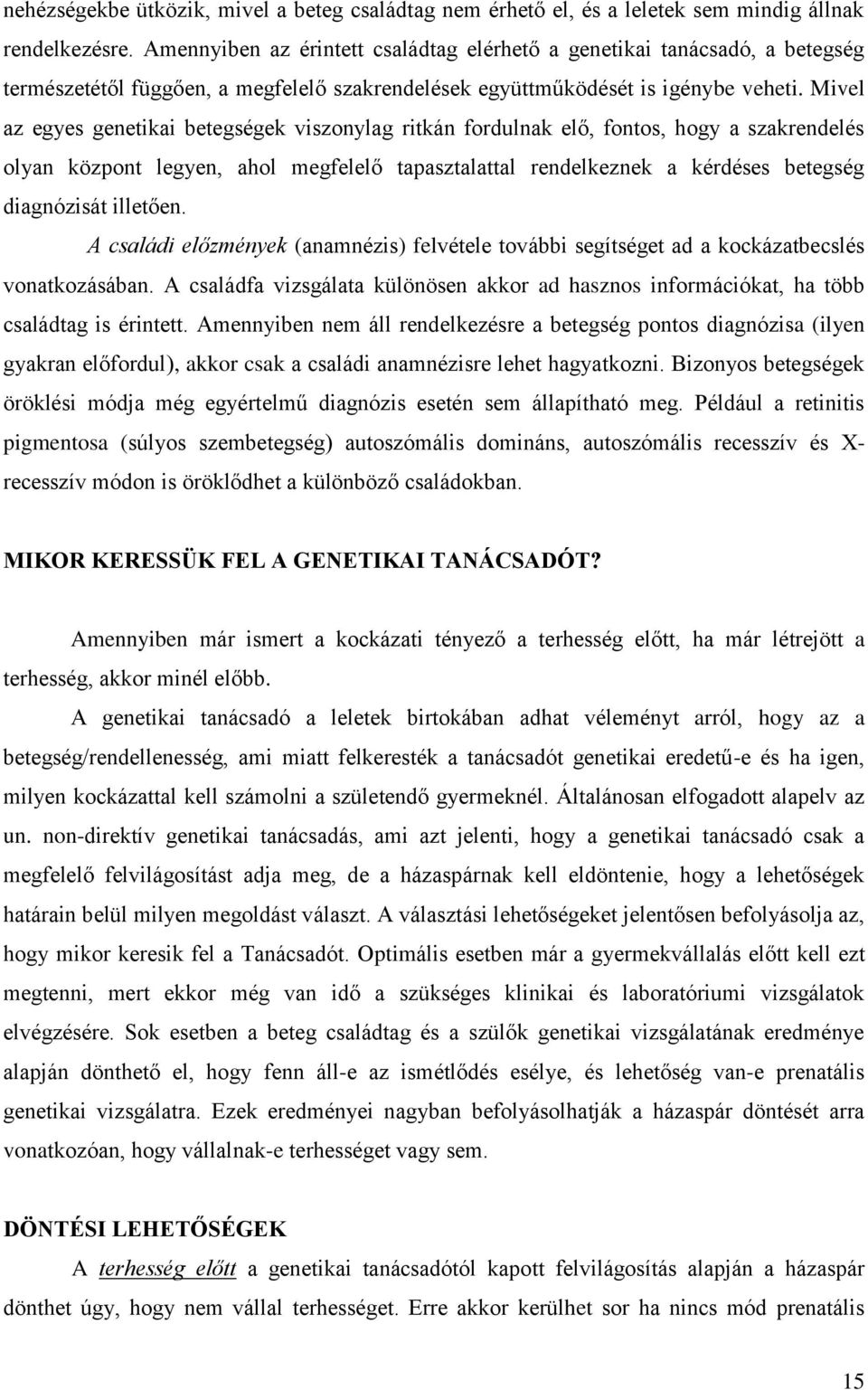 Mivel az egyes genetikai betegségek viszonylag ritkán fordulnak elő, fontos, hogy a szakrendelés olyan központ legyen, ahol megfelelő tapasztalattal rendelkeznek a kérdéses betegség diagnózisát