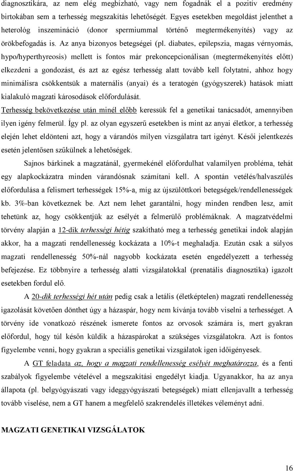 diabates, epilepszia, magas vérnyomás, hypo/hyperthyreosis) mellett is fontos már prekoncepcionálisan (megtermékenyítés előtt) elkezdeni a gondozást, és azt az egész terhesség alatt tovább kell