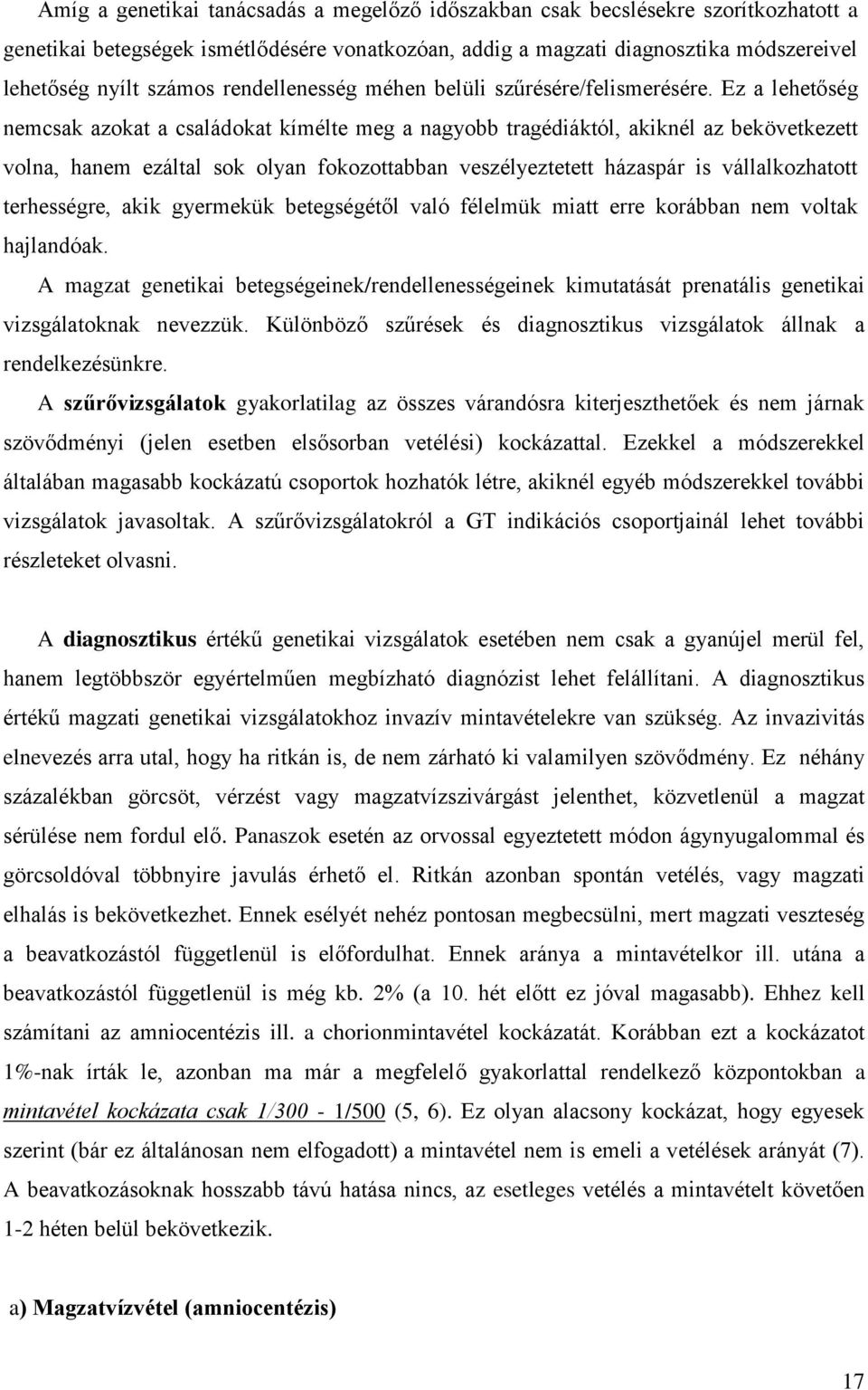 Ez a lehetőség nemcsak azokat a családokat kímélte meg a nagyobb tragédiáktól, akiknél az bekövetkezett volna, hanem ezáltal sok olyan fokozottabban veszélyeztetett házaspár is vállalkozhatott