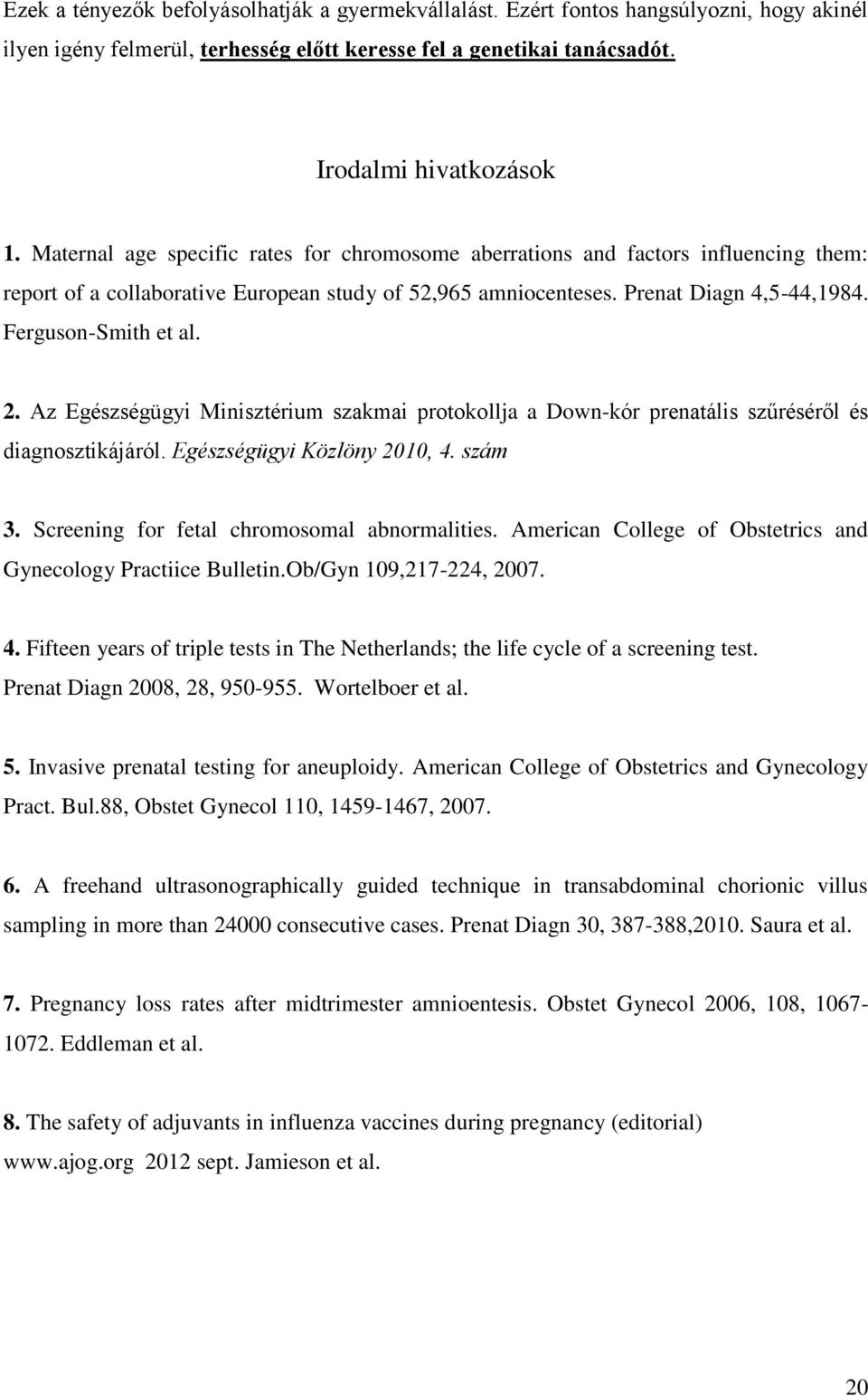 2. Az Egészségügyi Minisztérium szakmai protokollja a Down-kór prenatális szűréséről és diagnosztikájáról. Egészségügyi Közlöny 2010, 4. szám 3. Screening for fetal chromosomal abnormalities.