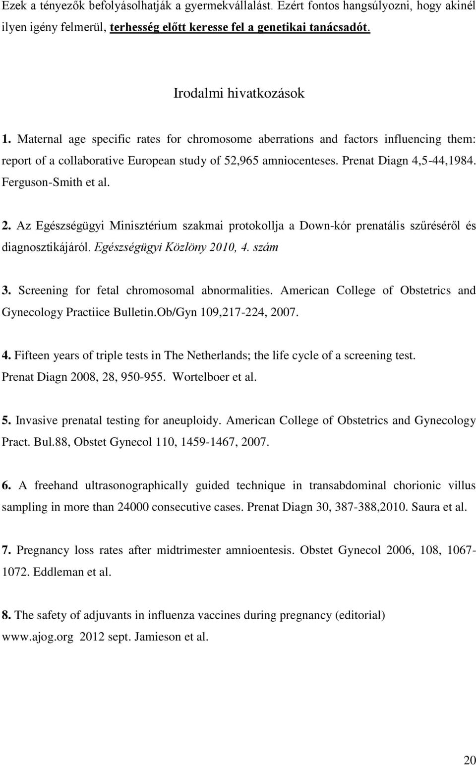 2. Az Egészségügyi Minisztérium szakmai protokollja a Down-kór prenatális szűréséről és diagnosztikájáról. Egészségügyi Közlöny 2010, 4. szám 3. Screening for fetal chromosomal abnormalities.