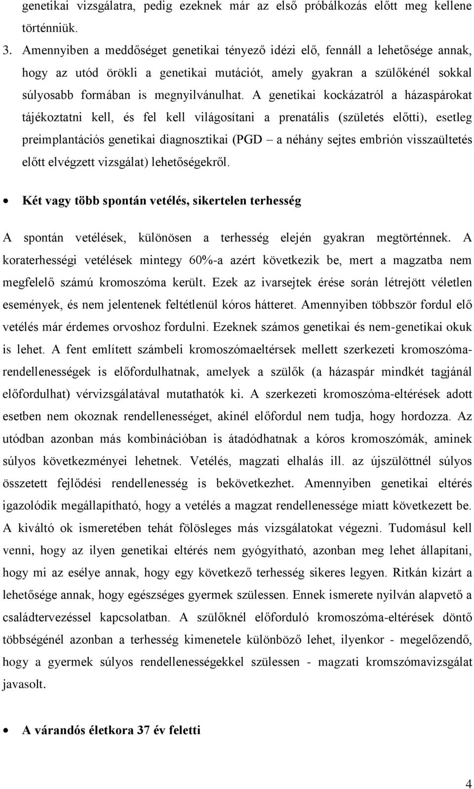 A genetikai kockázatról a házaspárokat tájékoztatni kell, és fel kell világosítani a prenatális (születés előtti), esetleg preimplantációs genetikai diagnosztikai (PGD a néhány sejtes embrión