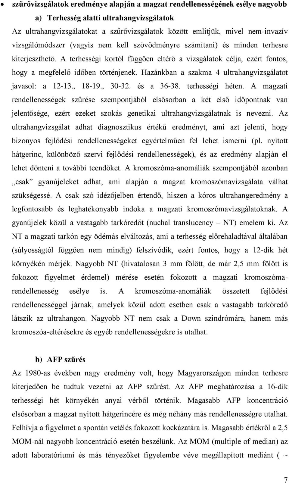 Hazánkban a szakma 4 ultrahangvizsgálatot javasol: a 12-13., 18-19., 30-32. és a 36-38. terhességi héten.