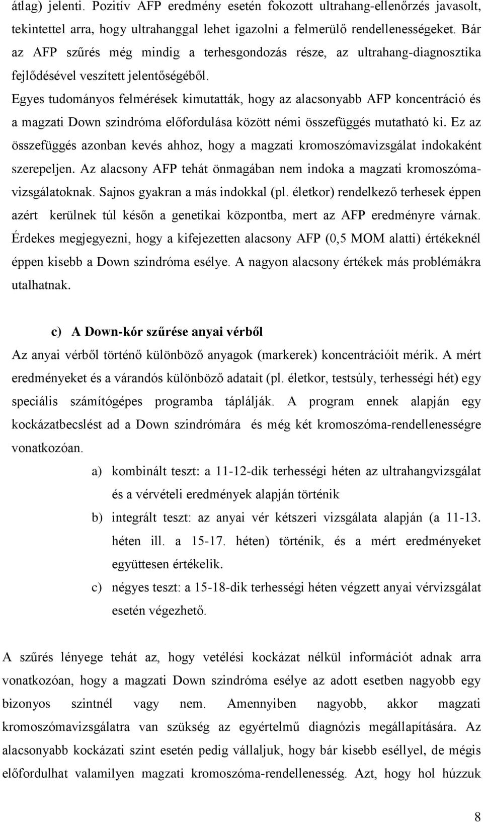 Egyes tudományos felmérések kimutatták, hogy az alacsonyabb AFP koncentráció és a magzati Down szindróma előfordulása között némi összefüggés mutatható ki.