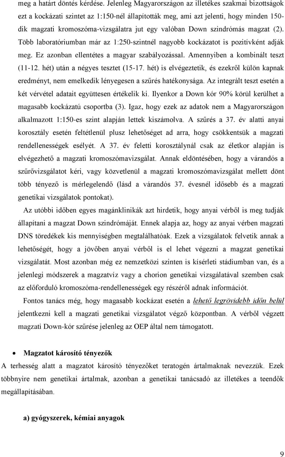 Down szindrómás magzat (2). Több laboratóriumban már az 1:250-szintnél nagyobb kockázatot is pozitívként adják meg. Ez azonban ellentétes a magyar szabályozással. Amennyiben a kombinált teszt (11-12.